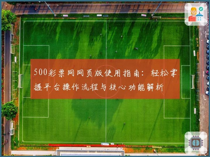 500彩票网网页版使用指南：轻松掌握平台操作流程与核心功能解析